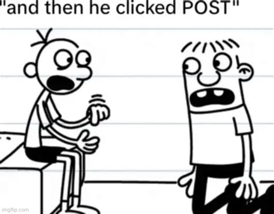 image tagged in and then he clicked post | made w/ Imgflip meme maker