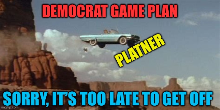 Democrats are late again. | Democrat Game plan; Platner; Sorry, It’s too late to get off | image tagged in remix,democrats,hypocrites,democratic socialism,communist socialist | made w/ Imgflip meme maker