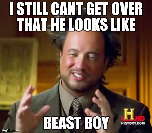 I STILL CANT GET OVER THAT HE LOOKS LIKE  BEAST BOY | image tagged in memes,ancient aliens | made w/ Imgflip meme maker