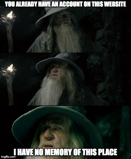 Confused Gandalf | YOU ALREADY HAVE AN ACCOUNT ON THIS WEBSITE I HAVE NO MEMORY OF THIS PLACE | image tagged in memes,confused gandalf | made w/ Imgflip meme maker