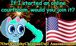 Online Courtroom | If I started an online courtroom, would you join it? | image tagged in patriotic 7owopreachychristianuwu announcement template,memes,courtroom,question | made w/ Imgflip meme maker