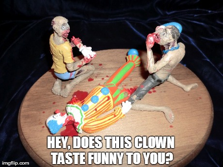 HEY, DOES THIS CLOWN TASTE FUNNY TO YOU? | image tagged in zombies | made w/ Imgflip meme maker