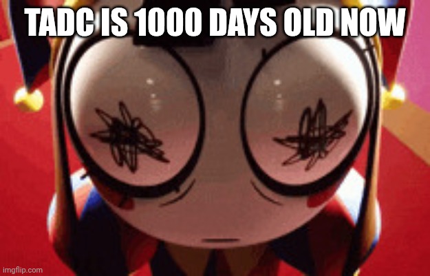 October 12 2023 | Tadc is 1000 days old now | image tagged in tadc,pomni,the amazing digital circus | made w/ Imgflip meme maker