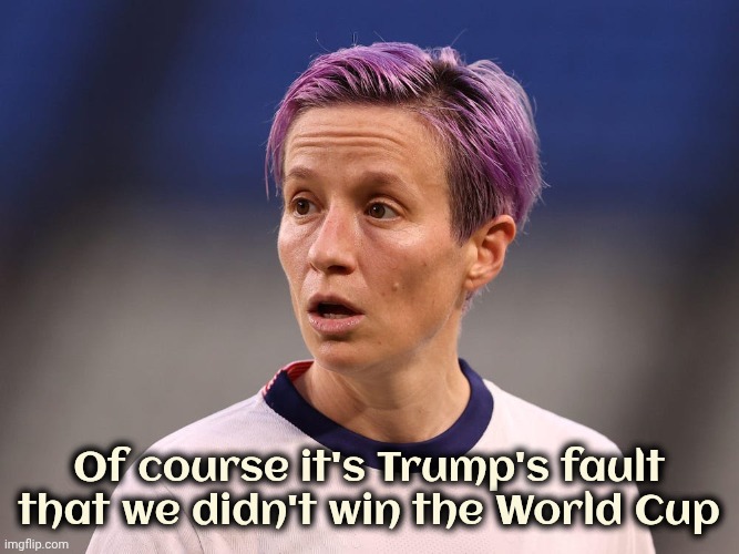 Rearing her ugly head again | Of course it's Trump's fault that we didn't win the World Cup | image tagged in megan rapinoe karma,woke,choke,no glory,trump derangement syndrome | made w/ Imgflip meme maker