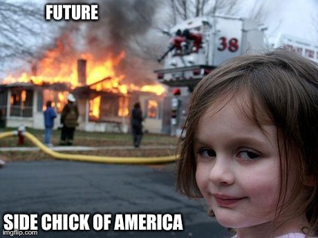 Disaster Girl Meme | FUTURE SIDE CHICK OF AMERICA | image tagged in memes,disaster girl | made w/ Imgflip meme maker