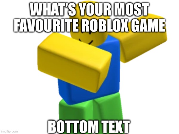Multiple games are allowed | What’s your most favourite Roblox game; Bottom text | image tagged in favorite,roblox,game | made w/ Imgflip meme maker