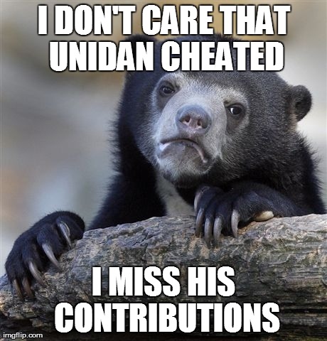 Confession Bear | I DON'T CARE THAT UNIDAN CHEATED I MISS HIS CONTRIBUTIONS | image tagged in memes,confession bear,AdviceAnimals | made w/ Imgflip meme maker