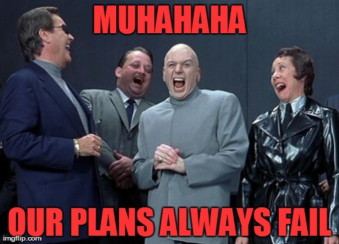 Laughing Villains Meme | MUHAHAHA OUR PLANS ALWAYS FAIL | image tagged in memes,laughing villains | made w/ Imgflip meme maker