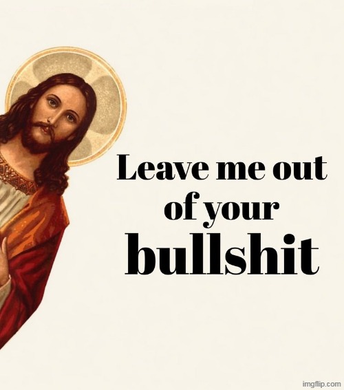 image tagged in jesus leave me out jfif | made w/ Imgflip meme maker