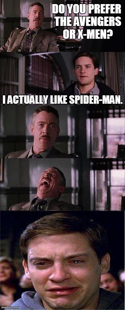 Peter Parker Cry | DO YOU PREFER THE AVENGERS OR X-MEN? I ACTUALLY LIKE SPIDER-MAN. | image tagged in memes,peter parker cry,funny,comics/cartoons,marvel | made w/ Imgflip meme maker