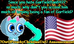 Why Don’t You? | Since you hate Garfieldfan8497 so much, why don't you accuse him much of larping being a fan of Garfield? | image tagged in patriotic 7owopreachychristianuwu announcement template,memes,garfield,fan,larp,question | made w/ Imgflip meme maker