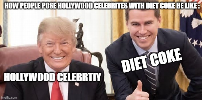 hollywood Runs On Diet Coke | how people pose hollywood celebrites with diet coke be like :; Diet Coke; hollywood celebrtiy | image tagged in trump and another person looking questionab,true,facts | made w/ Imgflip meme maker