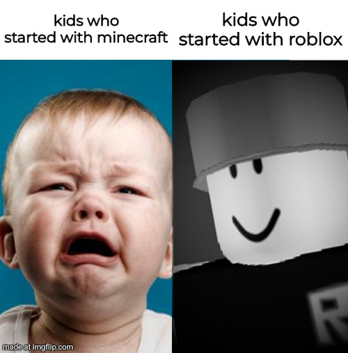 Crybaby VS Robloxian | kids who started with minecraft kids who started with roblox | image tagged in crybaby vs robloxian | made w/ Imgflip meme maker