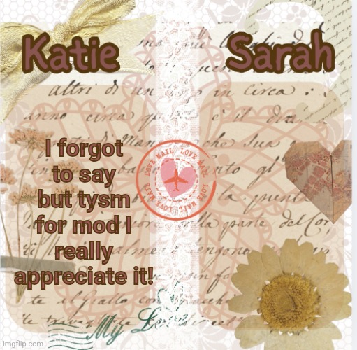 katie and sarah shared temp by shira | I forgot to say but tysm for mod I really appreciate it! | image tagged in katie and sarah shared temp by shira | made w/ Imgflip meme maker