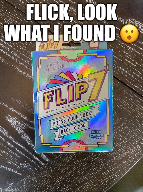 This is an actual card game btw | Flick, look what I found 😮 | image tagged in flip7,flick7 | made w/ Imgflip meme maker