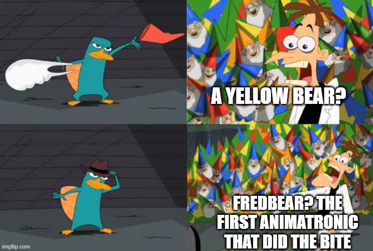 An ordinary Platypus? | a yellow bear? FREDBEAR? THE FIRST ANIMATRONIC THAT DID THE BITE | image tagged in an ordinary platypus,remix | made w/ Imgflip meme maker