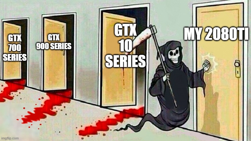 death knocking at the door | My 2080ti; GTX 10 series; GTX 900 series; GTX 700 Series | image tagged in death knocking at the door | made w/ Imgflip meme maker