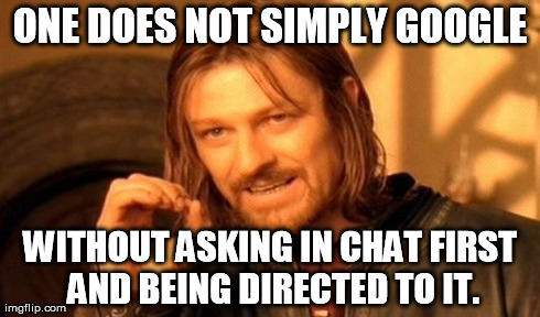 One Does Not Simply Meme | ONE DOES NOT SIMPLY GOOGLE WITHOUT ASKING IN CHAT FIRST AND BEING DIRECTED TO IT. | image tagged in memes,one does not simply | made w/ Imgflip meme maker