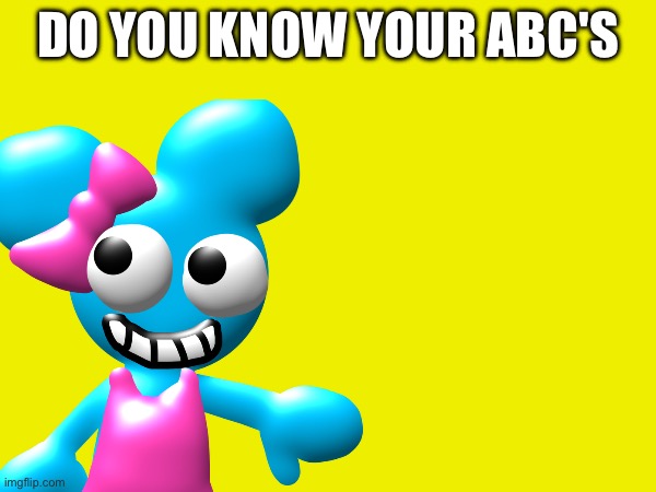 Bruh | Do YOU KNOW your ABC'S | image tagged in bruh | made w/ Imgflip meme maker