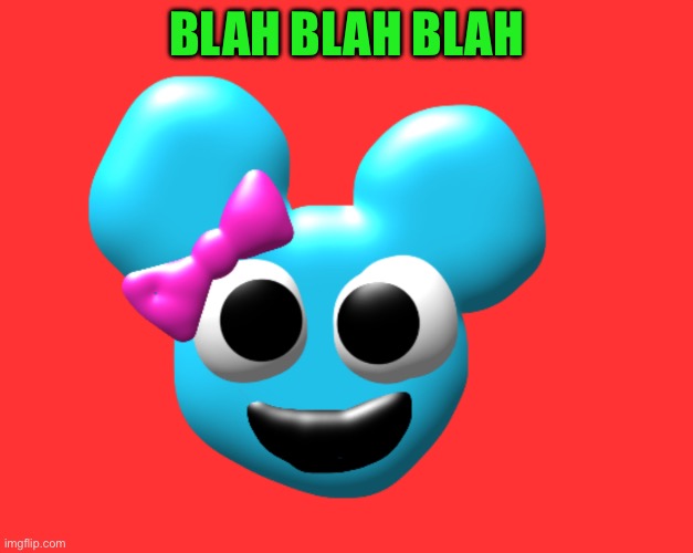 BLAHHHHHH | BLAH BLAH BLAH | image tagged in ksksjdjdjdiskfmckdidkdkdkf,bubbles | made w/ Imgflip meme maker