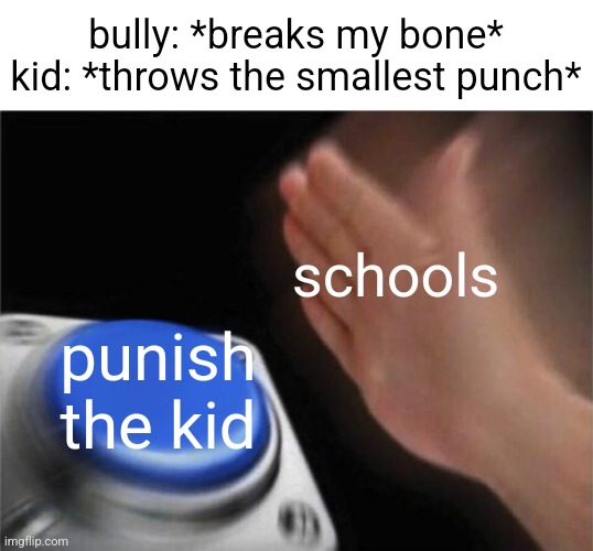 regtrefbhdtrbfstrstrbngftn dg Stop forcing me to write titles for images! | bully: *breaks my bone*
kid: *throws the smallest punch*; schools; punish the kid | image tagged in ok | made w/ Imgflip meme maker
