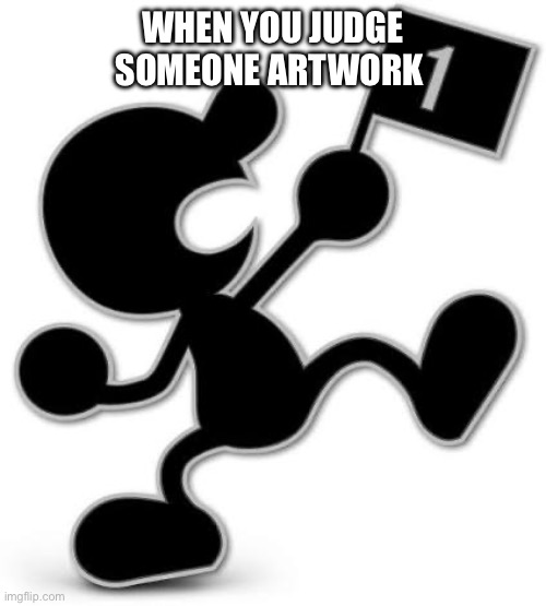 IMG_2029.jpeg | When you judge someone artwork | image tagged in img_2029 jpeg | made w/ Imgflip meme maker