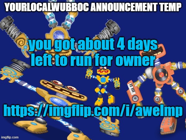 YourLocalWubboc Announcement Temp | you got about 4 days left to run for owner; https://imgflip.com/i/awelmp | image tagged in yourlocalwubboc announcement temp | made w/ Imgflip meme maker