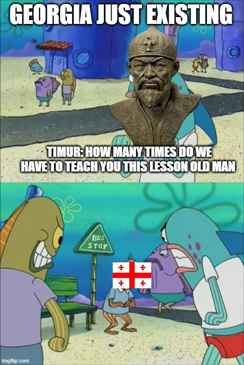 How many times do we have to teach you this lesson | Georgia just existing; Timur: How many times do we have to teach you this lesson old man | image tagged in how many times do we have to teach you this lesson | made w/ Imgflip meme maker