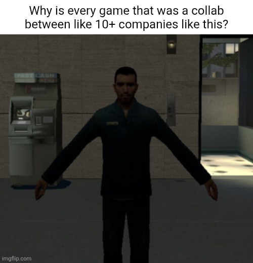I guess this also applies for Bethesda games. Fallout 4, Skyrim, etc. | Why is every game that was a collab between like 10+ companies like this? | image tagged in gmod tpose,video games,gaming,gmod,garry's mod,glitch | made w/ Imgflip meme maker