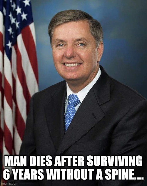 Maga survivor | Man dies after surviving 6 years without a spine.... | image tagged in lindsey graham,donald trump,trump,republican,nevertrump,conservative | made w/ Imgflip meme maker