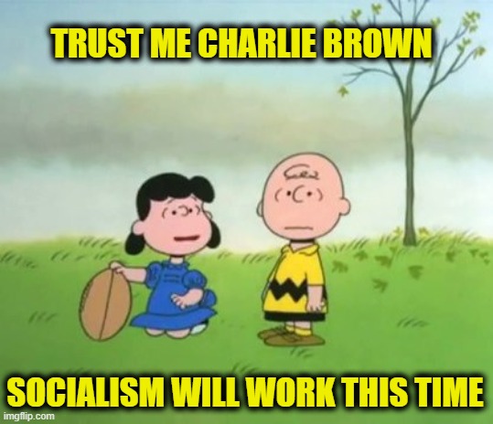 More socialist logic | Trust me Charlie Brown; Socialism will work this time | image tagged in democratic socialism | made w/ Imgflip meme maker
