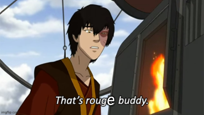 zuko thats rough buddy | e | image tagged in zuko thats rough buddy | made w/ Imgflip meme maker