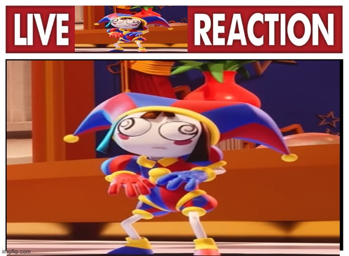 live pomni reaction | image tagged in memes | made w/ Imgflip meme maker