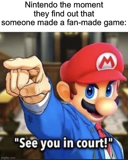 Nintendo sues fans who make games way too much | Nintendo the moment they find out that someone made a fan-made game: | image tagged in see you in court,nintendo,nintendo switch | made w/ Imgflip meme maker