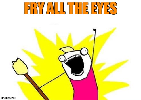 X All The Y Meme | FRY ALL THE EYES | image tagged in memes,x all the y | made w/ Imgflip meme maker