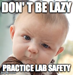 Skeptical Baby Meme | DON' T BE LAZY PRACTICE LAB SAFETY | image tagged in memes,skeptical baby | made w/ Imgflip meme maker