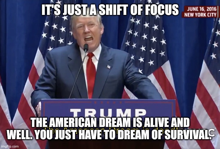 American dream | It's just a shift of focus; The American dream is alive and well. You just have to dream of survival. | image tagged in the american dream is dead | made w/ Imgflip meme maker