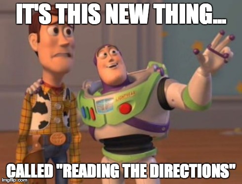 X, X Everywhere Meme | IT'S THIS NEW THING... CALLED "READING THE DIRECTIONS" | image tagged in memes,x x everywhere | made w/ Imgflip meme maker