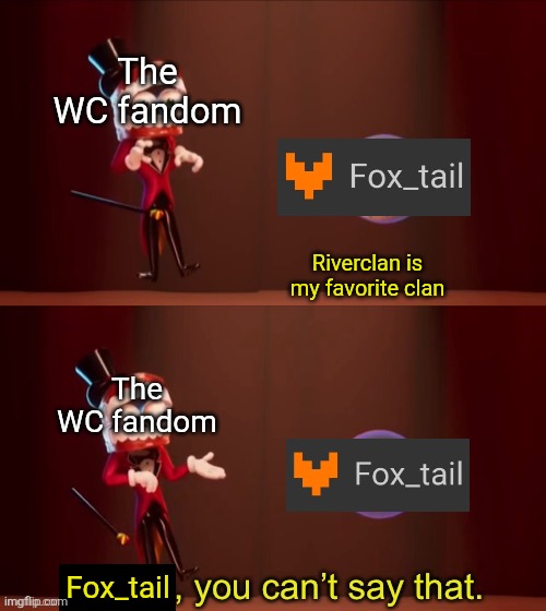 What's your favorite clan? | The WC fandom; Riverclan is my favorite clan; The WC fandom; Fox_tail | image tagged in warrior cats,fox_tail,bubble you can't say that | made w/ Imgflip meme maker