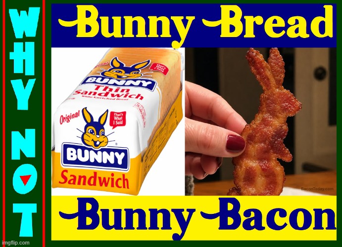 Yummy Yummy! Why Not Bunny! | image tagged in vince vance,bacon,bunny bread,why not,food memes,i love bacon | made w/ Imgflip meme maker