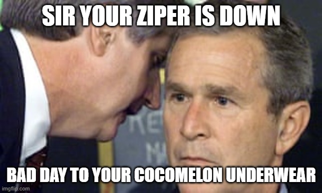 George Bush 9/11 | Sir your ziper is down; Bad day to your cocomelon underwear | image tagged in george bush 9/11 | made w/ Imgflip meme maker