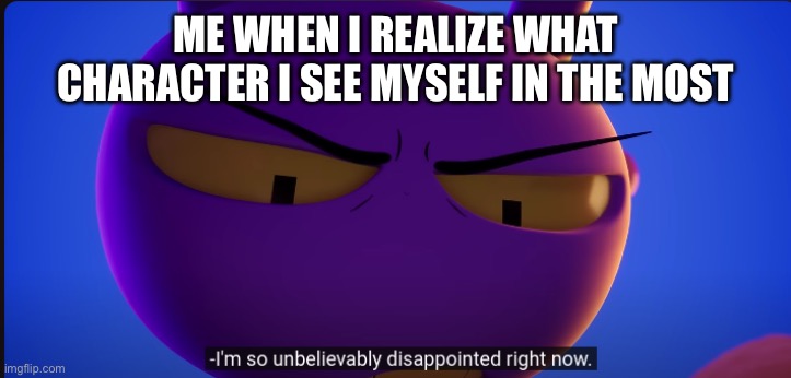 Funnily it’s Jax too | Me when I realize what character I see myself in the most | image tagged in jax im so unbelievably disappointed right now | made w/ Imgflip meme maker