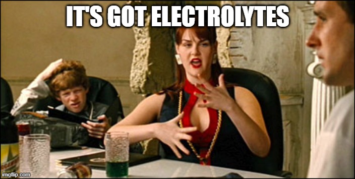 electrolytes | it's got electrolytes | image tagged in electrolytes | made w/ Imgflip meme maker