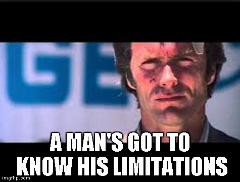 A MAN'S GOT TO KNOW HIS LIMITATIONS | made w/ Imgflip meme maker