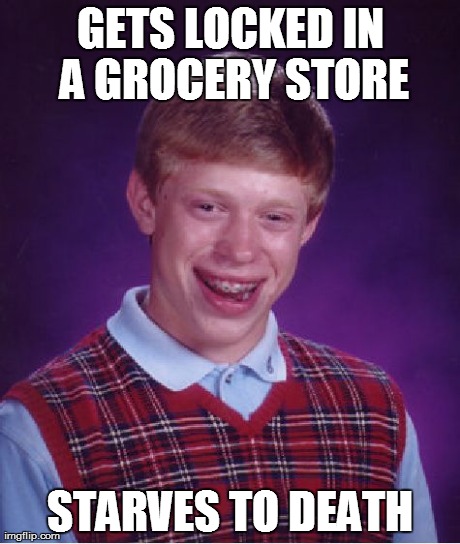 Bad Luck Brian | GETS LOCKED IN A GROCERY STORE STARVES TO DEATH | image tagged in memes,bad luck brian | made w/ Imgflip meme maker