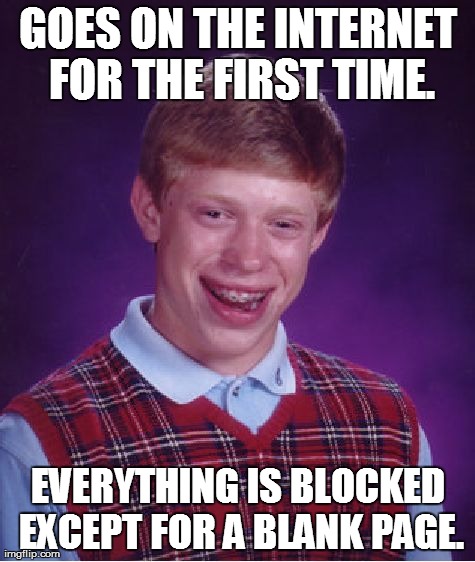 First Day on the Internet | GOES ON THE INTERNET FOR THE FIRST TIME. EVERYTHING IS BLOCKED EXCEPT FOR A BLANK PAGE. | image tagged in memes,bad luck brian | made w/ Imgflip meme maker