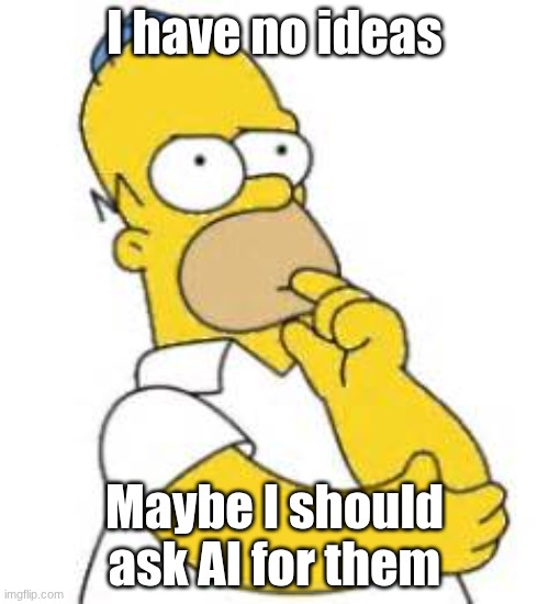 I lowk can't anymore | I have no ideas; Maybe I should ask AI for them | image tagged in homer simpson hmmmm | made w/ Imgflip meme maker