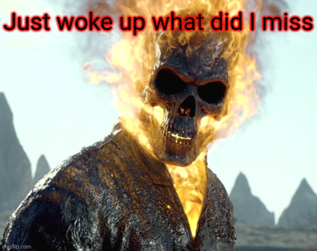I hope I gfan didn't start sum shi | Just woke up what did I miss | image tagged in the_aldebaran ghost rider announcement template | made w/ Imgflip meme maker
