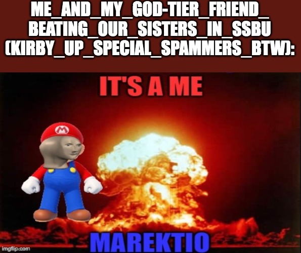 our_mains_are_sonic(me)_and_ike | me_and_my_god-tier_friend_
beating_our_sisters_in_ssbu
(kirby_up_special_spammers_btw): | image tagged in marektio,super smash bros,hehehe,rekt,sister | made w/ Imgflip meme maker