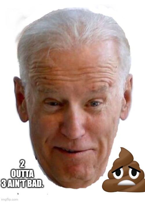 Weird Joe Biden Head | 2 outta
3 ain't bad. | image tagged in weird joe biden head | made w/ Imgflip meme maker